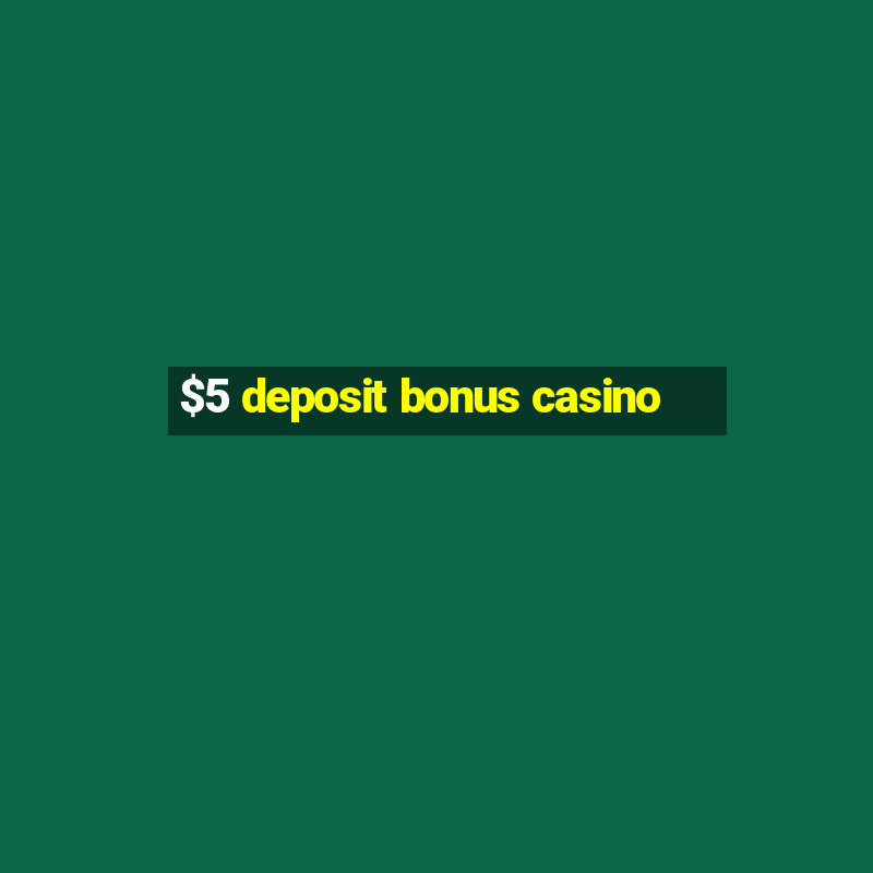 $5 deposit bonus casino