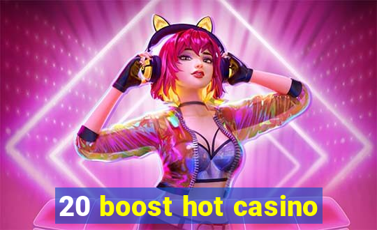 20 boost hot casino