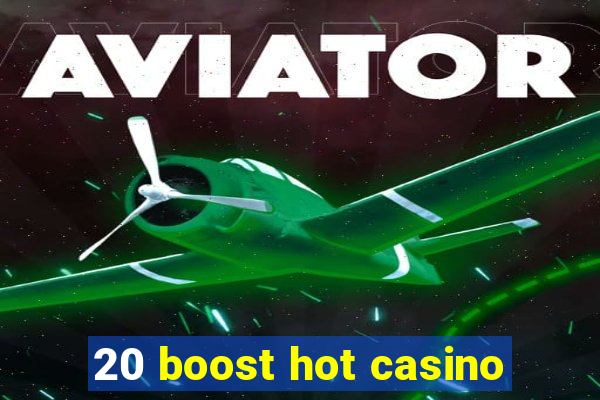 20 boost hot casino