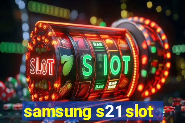 samsung s21 slot