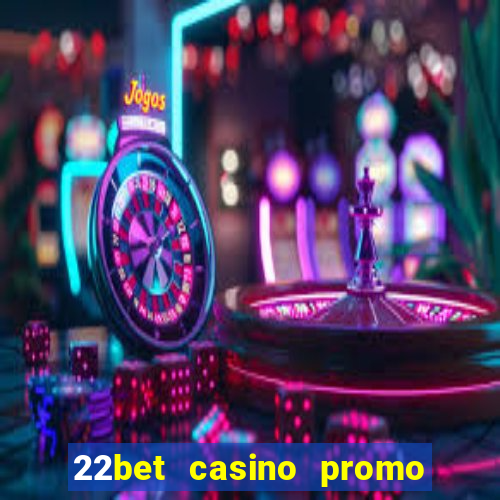 22bet casino promo code no deposit