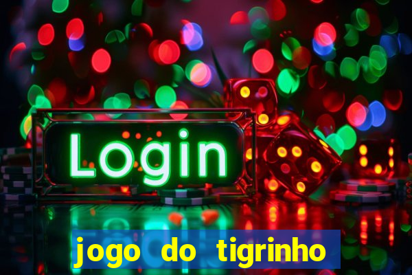 jogo do tigrinho ganhar dinheiro de verdade