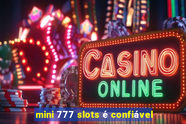 mini 777 slots é confiável