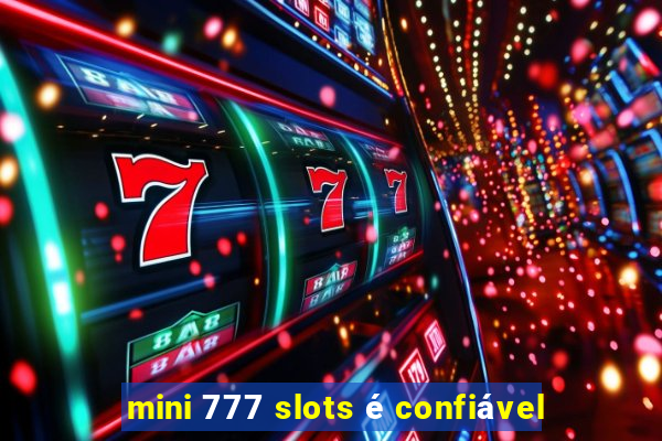 mini 777 slots é confiável