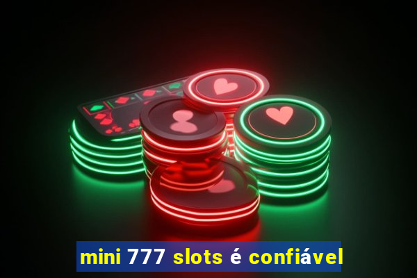 mini 777 slots é confiável