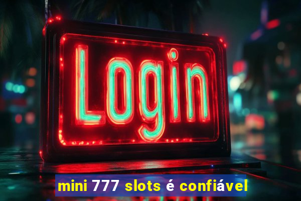 mini 777 slots é confiável