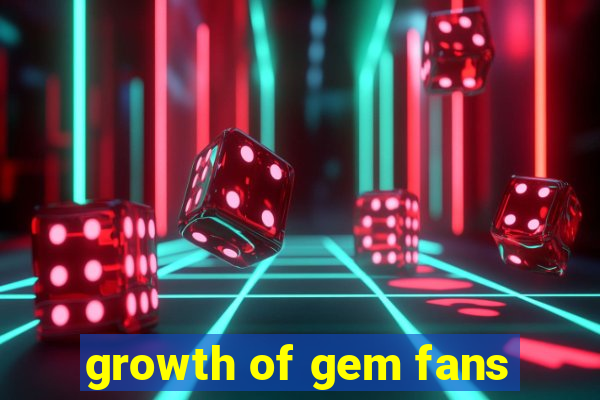 growth of gem fans