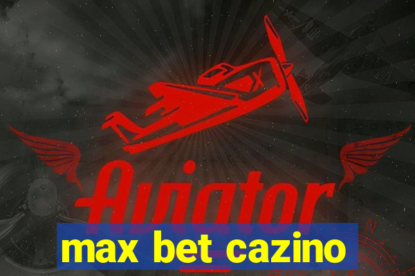 max bet cazino