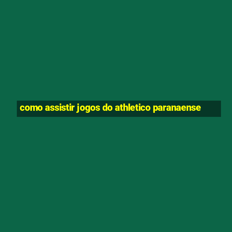 como assistir jogos do athletico paranaense