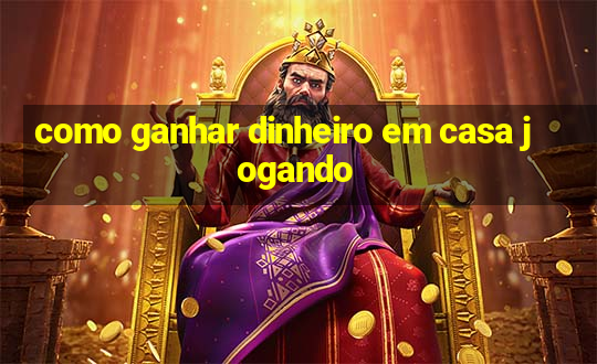 como ganhar dinheiro em casa jogando