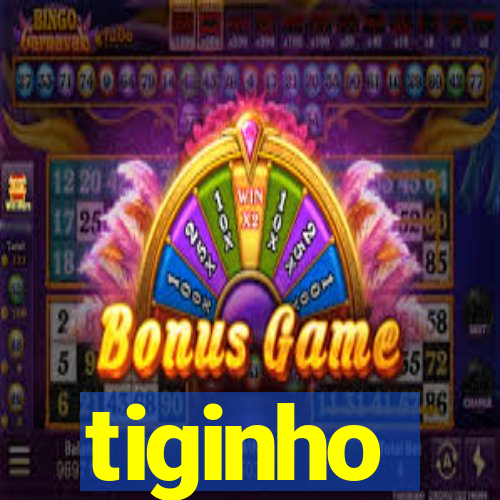 tiginho