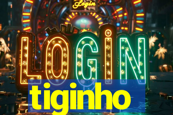 tiginho