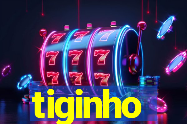 tiginho