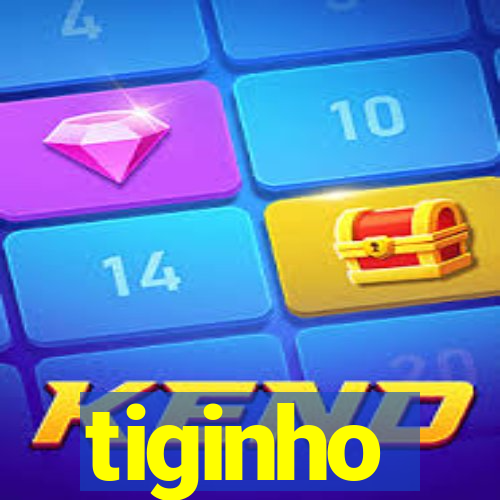 tiginho