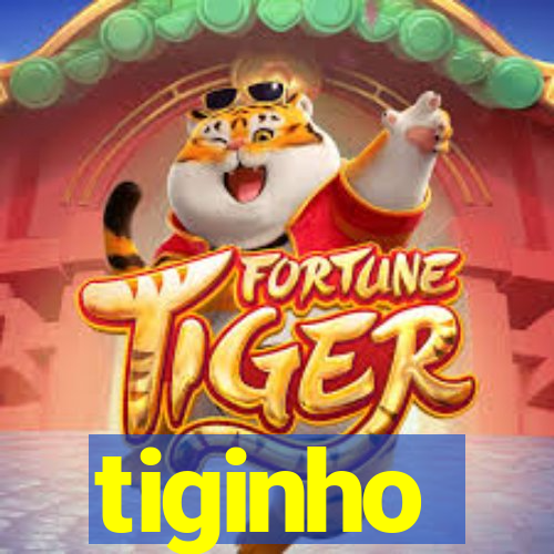 tiginho