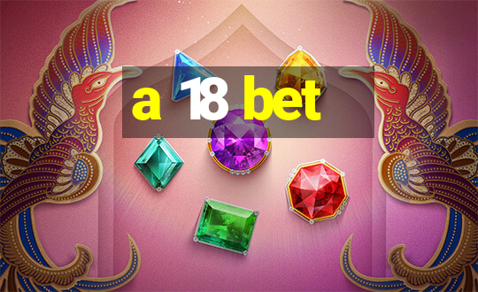 a 18 bet