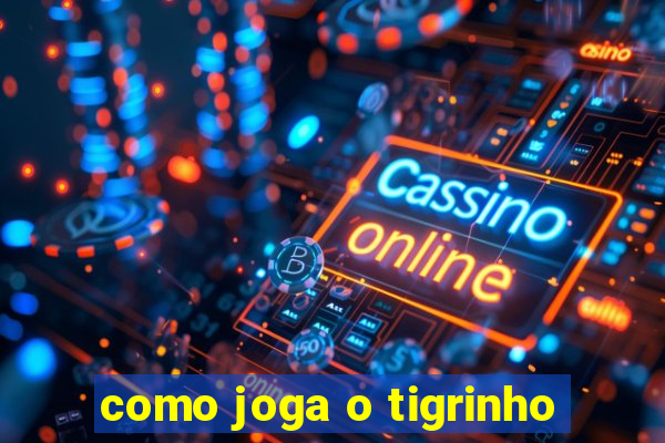 como joga o tigrinho