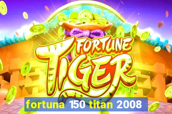 fortuna 150 titan 2008