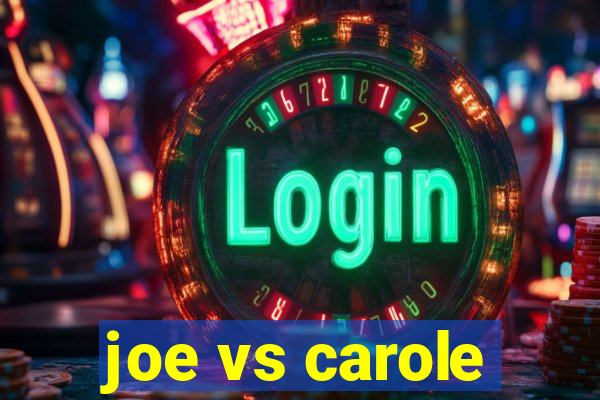 joe vs carole