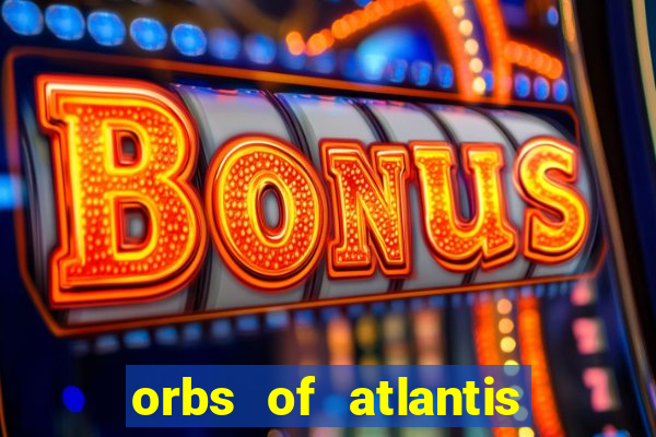 orbs of atlantis slot free play