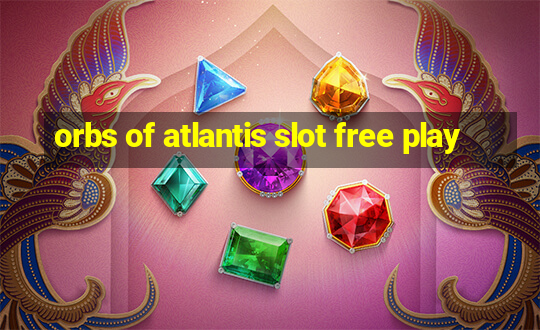 orbs of atlantis slot free play