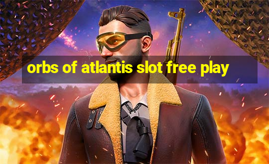 orbs of atlantis slot free play