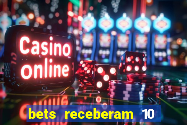 bets receberam 10 5 bi