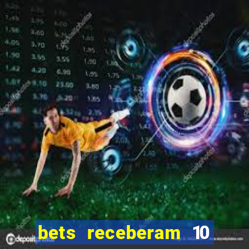 bets receberam 10 5 bi