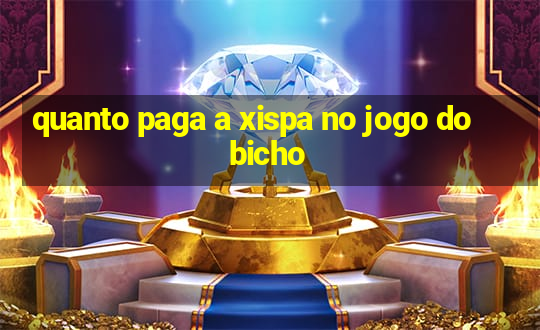 quanto paga a xispa no jogo do bicho