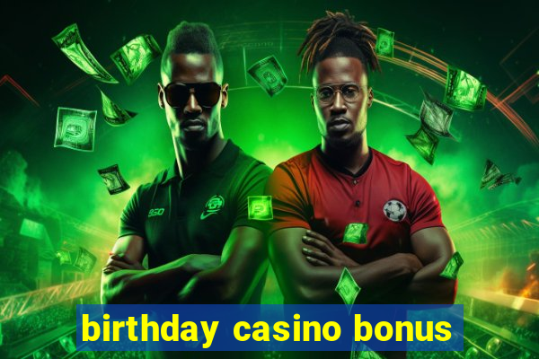 birthday casino bonus