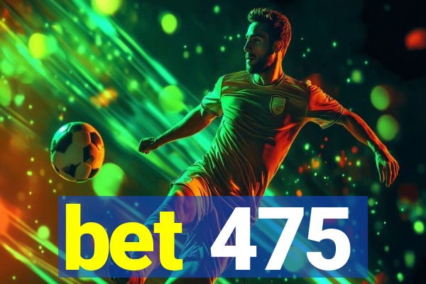 bet 475