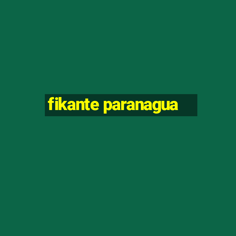 fikante paranagua