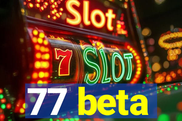 77 beta