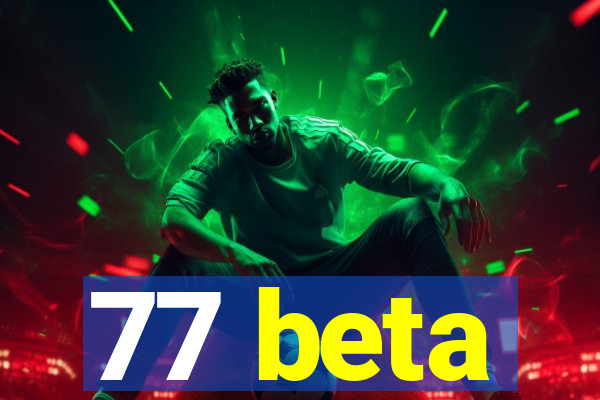 77 beta