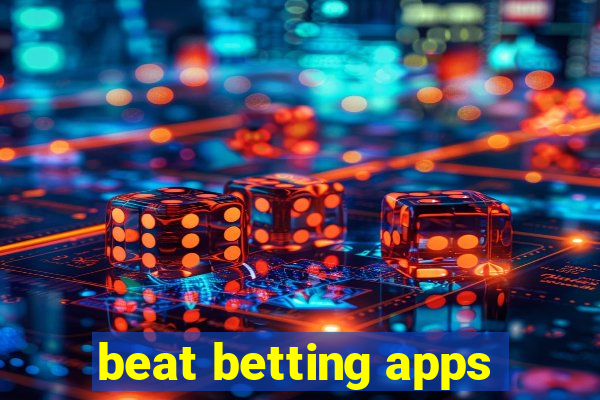 beat betting apps