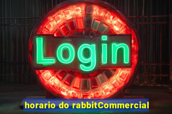 horario do rabbitCommercial