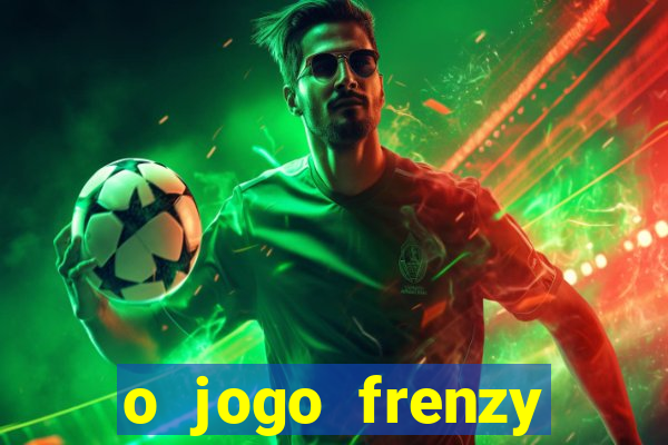 o jogo frenzy slots paga mesmo