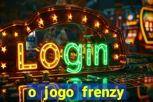 o jogo frenzy slots paga mesmo