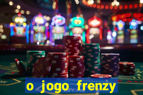 o jogo frenzy slots paga mesmo