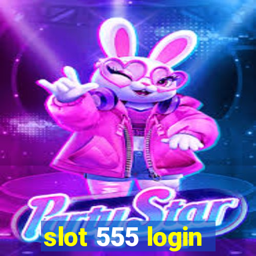 slot 555 login