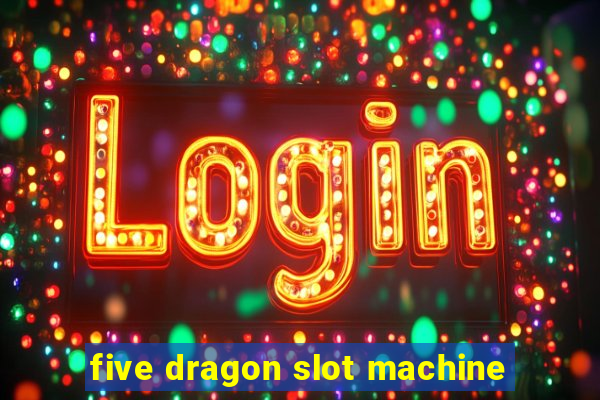 five dragon slot machine