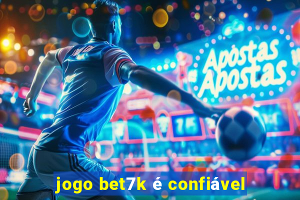 jogo bet7k é confiável