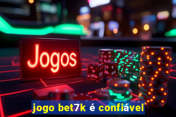 jogo bet7k é confiável