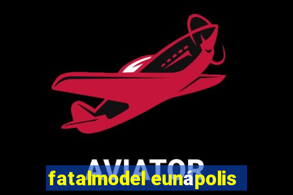 fatalmodel eunápolis