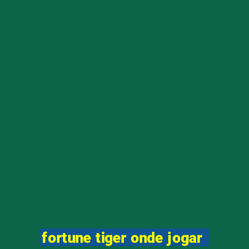 fortune tiger onde jogar