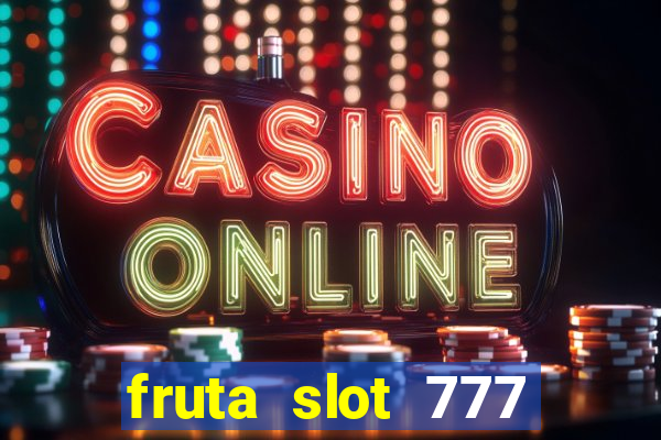 fruta slot 777 paga mesmo