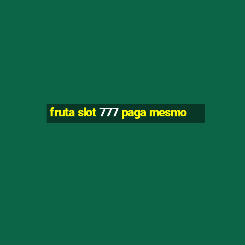 fruta slot 777 paga mesmo