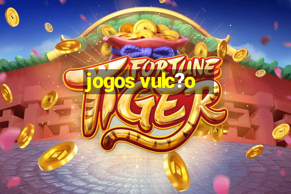 jogos vulc?o