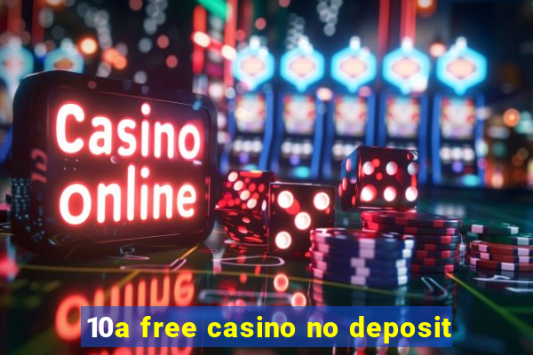 10a free casino no deposit