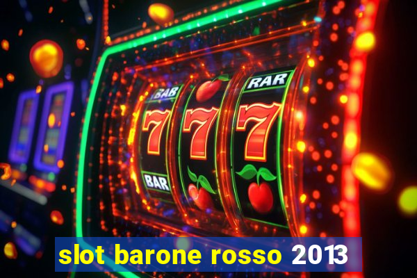 slot barone rosso 2013